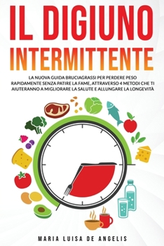 Il digiuno intermittente: La nuova guida bruciagrassi per perdere peso rapidamente senza patire la fame, attraverso 4 metodi che ti aiuteranno a ... e allungare la longevità. (Italian Edition)
