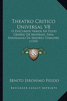 Paperback Theatro Critico Universal V8: O Discursos Varios En Todo Genero De Materias, Para Desengano De Errores Comunes (1769) [Spanish] Book