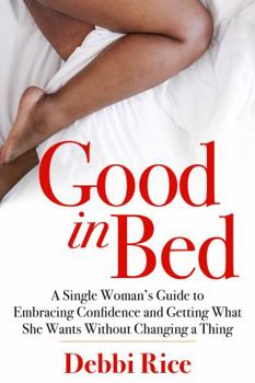 Paperback Good in Bed: A Single Woman’s Guide to Embracing Confidence and Getting What She Wants Without Changing a Thing Book