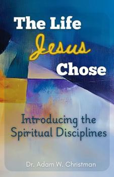 Paperback The Life Jesus Chose: Introducing the Spiritual Disciplines Book