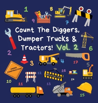 Hardcover Count The Diggers, Dumper Trucks & Tractors! Volume 2: A Fun Activity Book for 2-5 Year Olds Book