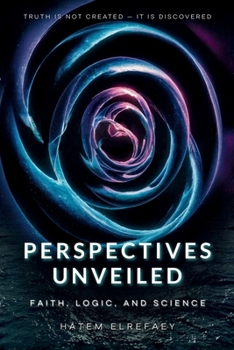 Perspectives Unveiled: Faith, Logic, and Science