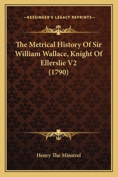 Paperback The Metrical History Of Sir William Wallace, Knight Of Ellerslie V2 (1790) Book