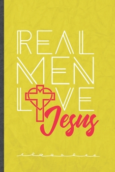Real Men Love Jesus: Funny Lined Notebook Journal For Jesus Love Blessed Christian, Unique Special Inspirational Birthday Gift, Regular 6 X 9 110 Pages
