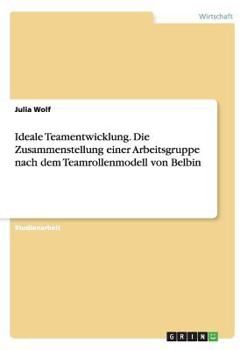 Paperback Ideale Teamentwicklung. Die Zusammenstellung einer Arbeitsgruppe nach dem Teamrollenmodell von Belbin [German] Book