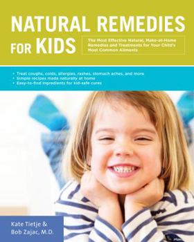 Natural Remedies for Kids: The Most Effective Natural, Make-at-Home Remedies and Treatments for Your Child's Most Common Ailments * Treat coughs, colds, allergies, rashes, stomachaches, and more * Sim