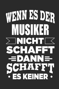 Wenn es der Musiker nicht schafft, dann schafft es keiner: Notizbuch mit 110 linierten Seiten, als Geschenk, aber auch als Dekoration anwendbar.