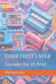 Paperback Your First Layer: Discover the 3D Print Book
