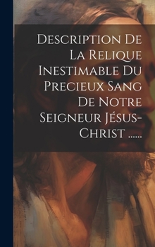 Hardcover Description De La Relique Inestimable Du Precieux Sang De Notre Seigneur Jésus-christ ...... [French] Book
