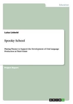 Paperback Spooky School: Playing Theater to Support the Development of Oral Language Production in Third Grade Book