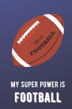 My Super Power Is Football: Sports Athlete Hobby 2020 Planner and Calendar for Friends Family Coworkers. Great for Sport Fans and Players.