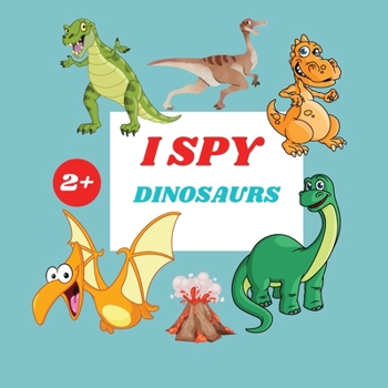 Paperback I Spy Dinosaurs Book For Kids: A Fun Alphabet Learning Dinosaurs Themed Activity, Guessing Picture Game Book For Kids Ages 2+, Preschoolers, Toddlers Book