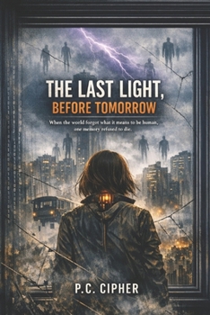 THE LAST LIGHT, BEFORE TOMORROW: When the world forgot what it means to be human, one memory refused to die. /A Futuristic Thriller of AI, Identity, and Emotional Collapse