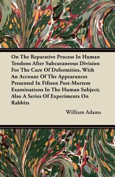 Paperback On the Reparative Process in Human Tendons After Subcutaneous Division for the Cure of Deformities, with an Account of the Appearances Presented in Fi Book