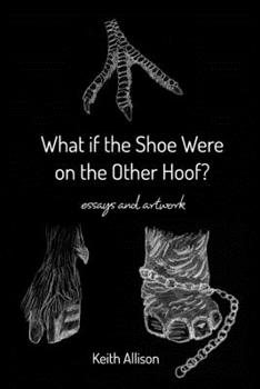 Paperback What if the Shoe Were on the Other Hoof?: essays and artwork Book