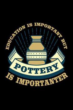 Education is Important But Pottery is Importanter: Pottery Journal, Pottery Notebook Note-Taking Planner Book, Pottery Teacher Birthday Christmas Present, Gift for Pottery Artist