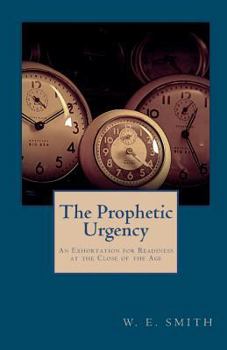 Paperback The Prophetic Urgency: An Exhortation for Readiness at the Close of the Age Book