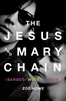 Hardcover The Jesus and Mary Chain: Barbed Wire Kisses Book