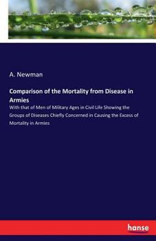 Paperback Comparison of the Mortality from Disease in Armies: With that of Men of Military Ages in Civil Life Showing the Groups of Diseases Chiefly Concerned i Book