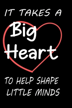 Paperback It takes a Big Heart to help Shape Little Minds - Great for Preschool Teacher Appreciation Gifts: Lined notebook / journal Gift, 110 pages, 6x9, Soft Book