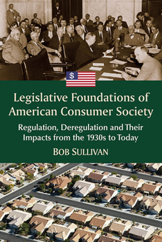 Paperback Legislative Foundations of American Consumer Society: Regulation, Deregulation and Their Impacts from the 1930s to Today Book