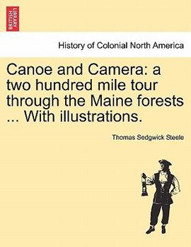 Paperback Canoe and Camera: A Two Hundred Mile Tour Through the Maine Forests ... with Illustrations. Book