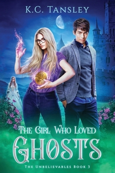 The Girl Who Loved Ghosts : The Unbelievables Book 3 - Book #3 of the Unbelievables
