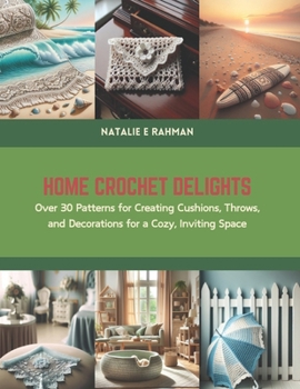 Paperback Home Crochet Delights: Over 30 Patterns for Creating Cushions, Throws, and Decorations for a Cozy, Inviting Space Book