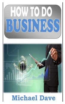 Paperback How to Do Business: A guide to understanding the strategies in building a successful business Book