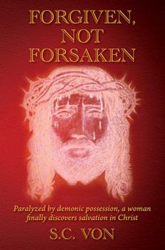 Paperback Forgiven, Not Forsaken: Paralyzed by demonic possession, a woman finally discovers salvation in Christ Book