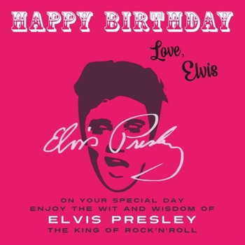 Paperback Happy Birthday-Love, Elvis: On Your Special Day, Enjoy the Wit and Wisdom of Elvis Presley, The King of Rock'n'Roll Book