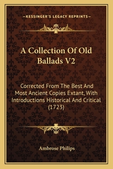 Paperback A Collection Of Old Ballads V2: Corrected From The Best And Most Ancient Copies Extant, With Introductions Historical And Critical (1723) Book