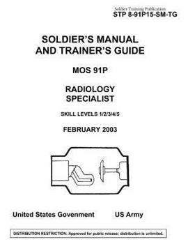 Soldier Training Publication STP 8-91P15-SM-TG Soldier’s Manual and Trainer’s Guide MOS 91P Radiology Specialist Skill Levels 1/2/3/4/5