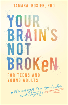 Your Brain's Not Broken for Teens and Young Adults : Strategies for Your Life with ADHD