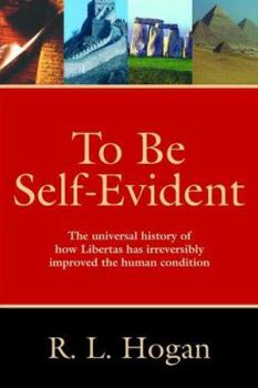 Hardcover To Be Self-Evident: The Universal History of How Libertas Has Irreversibly Improved the Human Condition Book