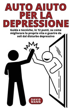 Paperback Auto Aiuto per la Depressione: Guida in 12 punti, su come migliorare la propria vita e guarire da soli [Italian] Book