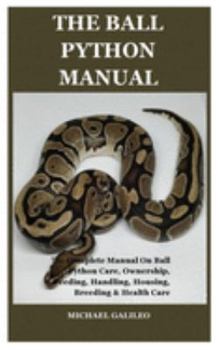 Paperback The Ball Python Manual: The Complete Manual On Ball Python Care, Ownership, Feeding, Handling, Housing, Breeding & Health Care Book