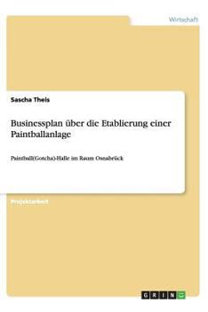 Paperback Businessplan über die Etablierung einer Paintballanlage: Paintball(Gotcha)-Halle im Raum Osnabrück [German] Book