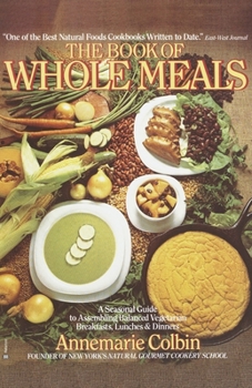Paperback Book of Whole Meals: A Seasonal Guide to Assembling Balanced Vegetarian Breakfasts, Lunches, and Dinners: A Cookbook Book