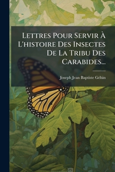 Paperback Lettres Pour Servir À L'histoire Des Insectes De La Tribu Des Carabides... [French] Book