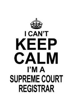 Paperback I Can't Keep Calm I'm A Supreme Court Registrar: Creative Supreme Court Registrar Notebook, Journal Gift, Diary, Doodle Gift or Notebook - 6 x 9 Compa Book