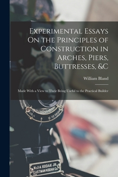 Paperback Experimental Essays On the Principles of Construction in Arches, Piers, Buttresses, &c: Made With a View to Their Being Useful to the Practical Builde Book