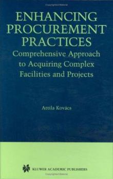 Hardcover Enhancing Procurement Practices: Comprehensive Approach to Acquiring Complex Facilities and Projects Book