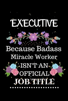 Paperback Executive Because Badass Miracle Worker Isn't an Official Job Title: Lined Notebook Gift for Executive. Notebook / Diary / Thanksgiving & Christmas Gi Book