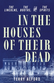 Hardcover In the Houses of Their Dead: The Lincolns, the Booths, and the Spirits Book