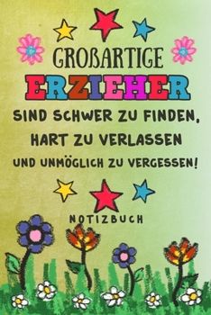 Paperback Gro?artige Erzieher sind schwer zu finden, hart zu verlassen und unmo&#776;glich zu vergessen! Notizbuch: Abschiedsgeschenk f?r Erzieher und Erzieheri [German] Book