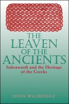 The Leaven of the Ancients: Suhrawardi and the Heritage of the Greeks (Suny Series in Islam) - Book  of the SUNY Series in Islam