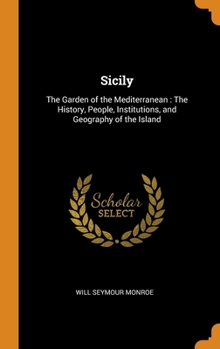Hardcover Sicily: The Garden of the Mediterranean: The History, People, Institutions, and Geography of the Island Book