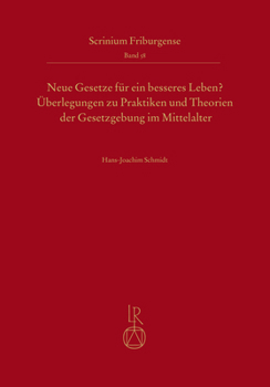 Neue Gesetze Fur Ein Besseres Leben?: Uberlegungen Zu Praktiken Und Theorien Der Gesetzgebung Im Mittelalter