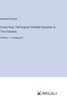 Vivian Grey; The English Comédie Humaine, In Two Volumes: Volume 1 - in large print